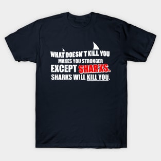 What Doesn't Kill You Makes You Stronger Except Sharks T-Shirt